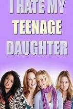 Watch I Hate My Teenage Daughter Megashare9
