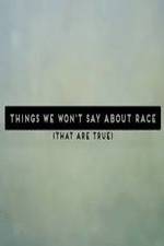 Watch Things We Won't Say About Race That Are True Megashare9