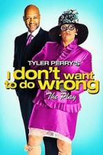 Watch Tyler Perry\'s I Don\'t Want to Do Wrong - The Play Megashare9