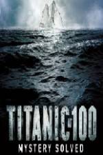 Watch Titanic at 100 Mystery Solved Megashare9