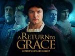 Watch A Return to Grace: Luther\'s Life and Legacy (Video 2017) Megashare9