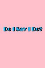 Watch Do I Say I Do Megashare9