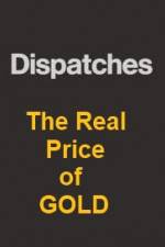 Watch Dispatches The Real Price of Gold Megashare9