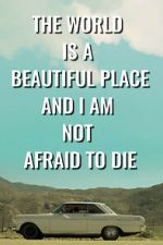 Watch The World is a Beautiful Place and I am Not Afraid to Die Megashare9