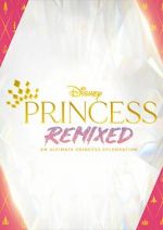 Watch Disney Princess Remixed - An Ultimate Princess Celebration (TV Special 2021) Megashare9