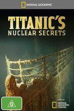 Watch National Geographic Titanics Nuclear Secrets Megashare9