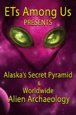 Watch ETs Among Us Presents: Alaska\'s Secret Pyramid and Worldwide Alien Archaeology Megashare9