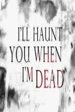 Watch I'll Haunt You When I'm Dead Megashare9