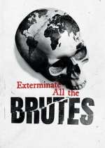 Watch Exterminate All the Brutes Megashare9