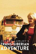 Watch Joanna Lumleys Trans-Siberian Adventure Megashare9