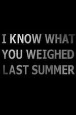 Watch I Know What You Weighed Last Summer Megashare9